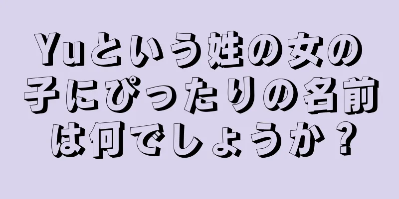 Yuという姓の女の子にぴったりの名前は何でしょうか？