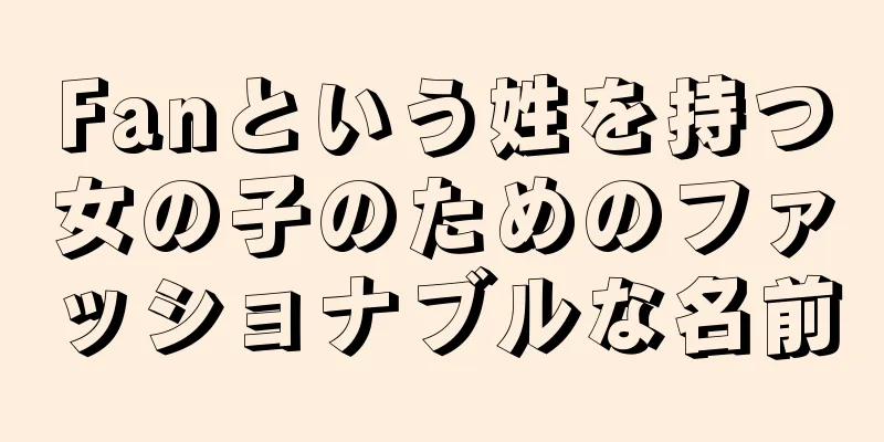 Fanという姓を持つ女の子のためのファッショナブルな名前