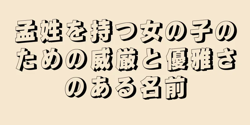 孟姓を持つ女の子のための威厳と優雅さのある名前