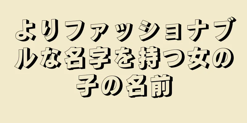 よりファッショナブルな名字を持つ女の子の名前