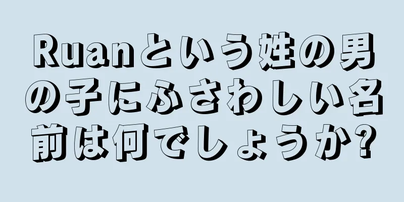 Ruanという姓の男の子にふさわしい名前は何でしょうか?