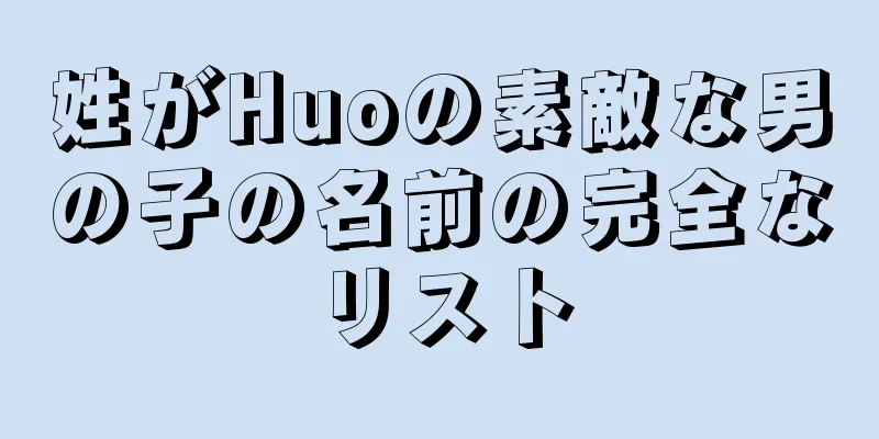 姓がHuoの素敵な男の子の名前の完全なリスト