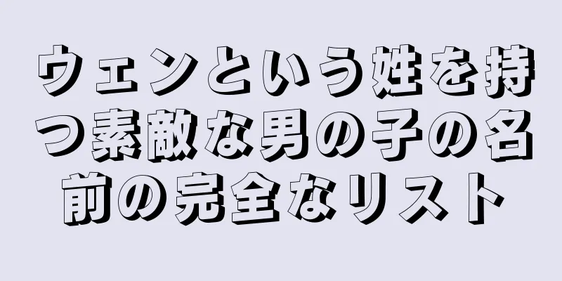 ウェンという姓を持つ素敵な男の子の名前の完全なリスト