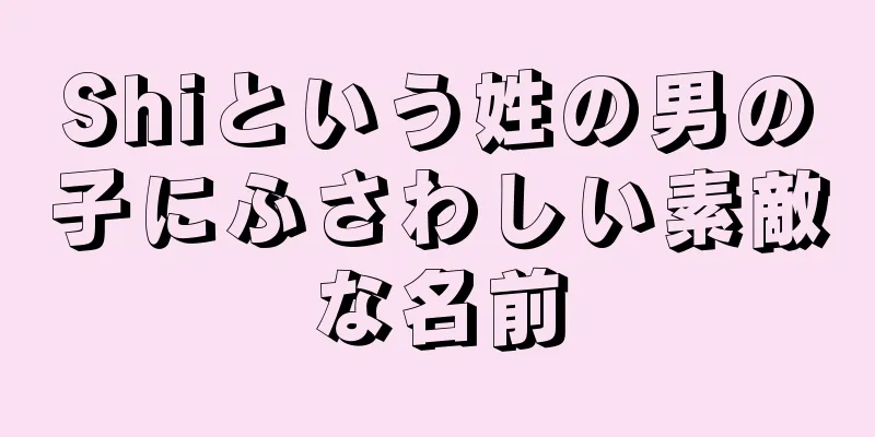 Shiという姓の男の子にふさわしい素敵な名前