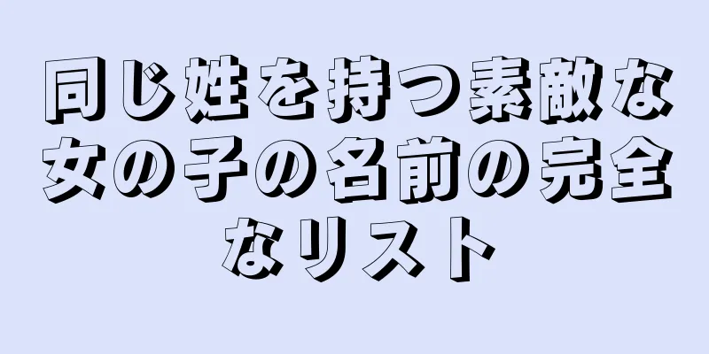 同じ姓を持つ素敵な女の子の名前の完全なリスト