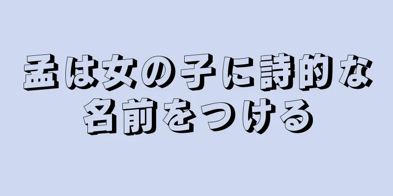 孟は女の子に詩的な名前をつける