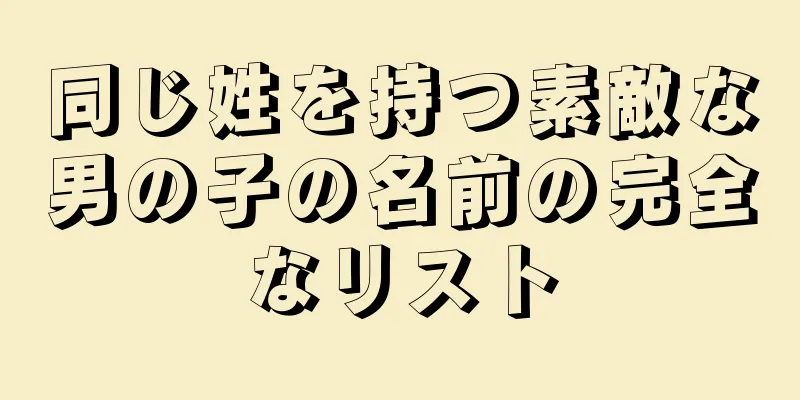 同じ姓を持つ素敵な男の子の名前の完全なリスト
