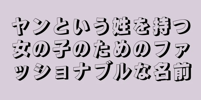 ヤンという姓を持つ女の子のためのファッショナブルな名前