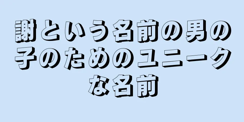 謝という名前の男の子のためのユニークな名前