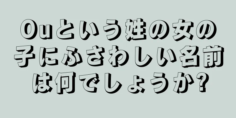Ouという姓の女の子にふさわしい名前は何でしょうか?