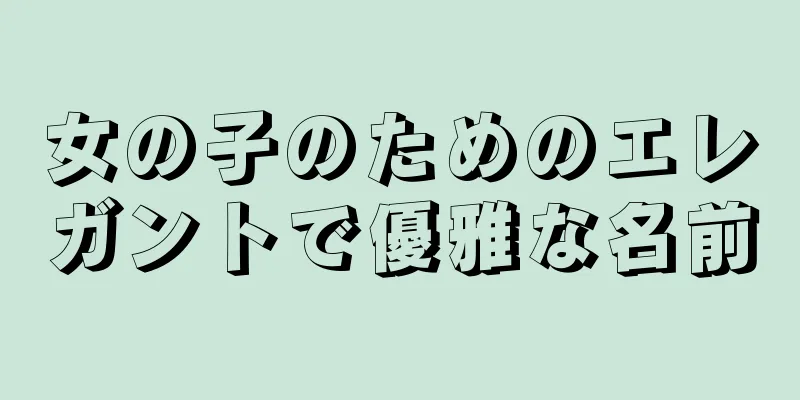 女の子のためのエレガントで優雅な名前