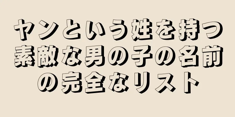 ヤンという姓を持つ素敵な男の子の名前の完全なリスト