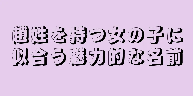 趙姓を持つ女の子に似合う魅力的な名前