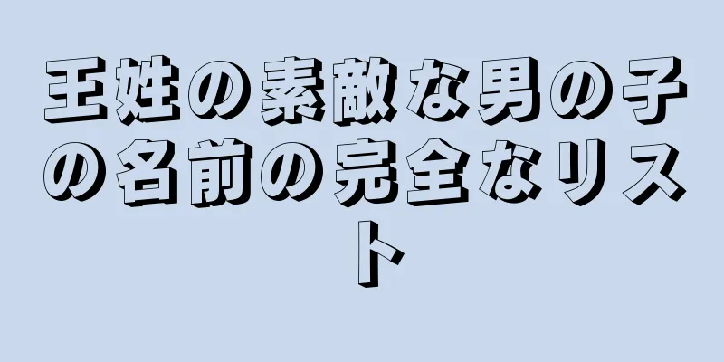 王姓の素敵な男の子の名前の完全なリスト