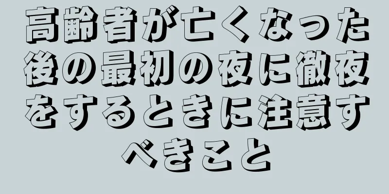 高齢者が亡くなった後の最初の夜に徹夜をするときに注意すべきこと