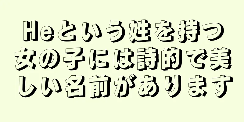 Heという姓を持つ女の子には詩的で美しい名前があります