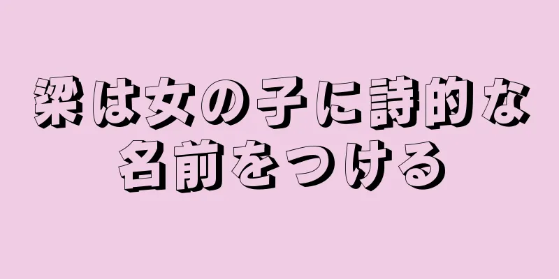 梁は女の子に詩的な名前をつける