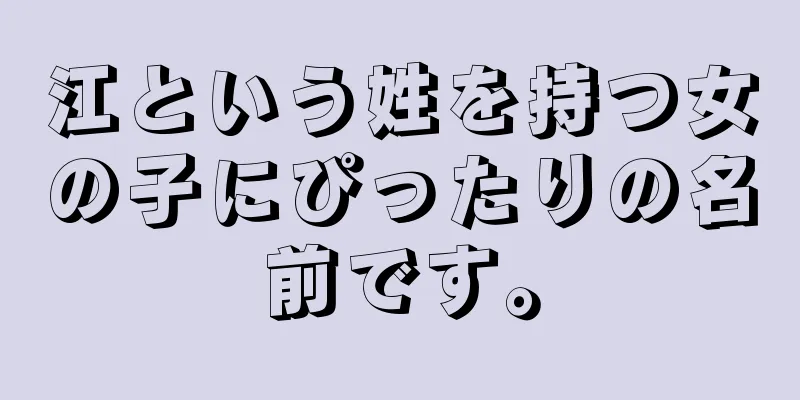 江という姓を持つ女の子にぴったりの名前です。