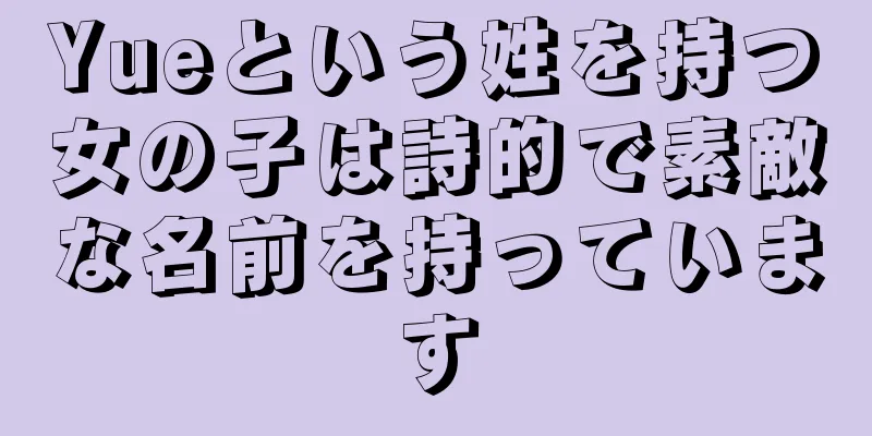 Yueという姓を持つ女の子は詩的で素敵な名前を持っています