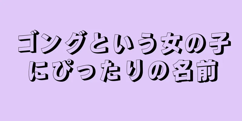 ゴングという女の子にぴったりの名前