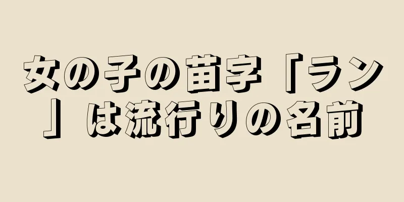 女の子の苗字「ラン」は流行りの名前