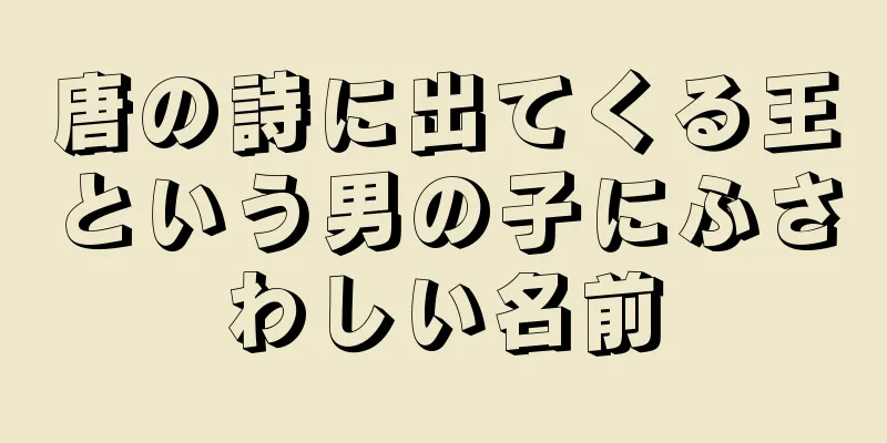 唐の詩に出てくる王という男の子にふさわしい名前