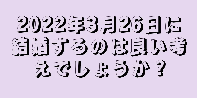 2022年3月26日に結婚するのは良い考えでしょうか？