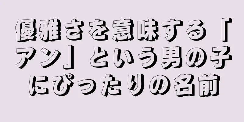 優雅さを意味する「アン」という男の子にぴったりの名前
