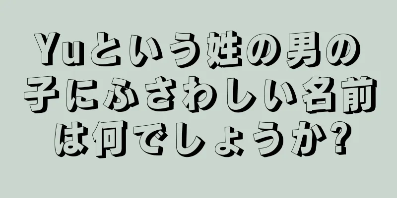 Yuという姓の男の子にふさわしい名前は何でしょうか?