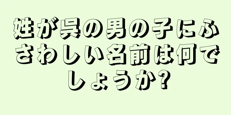 姓が呉の男の子にふさわしい名前は何でしょうか?