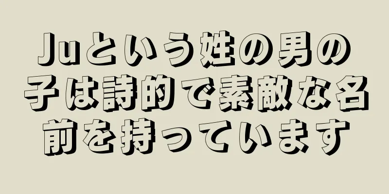 Juという姓の男の子は詩的で素敵な名前を持っています
