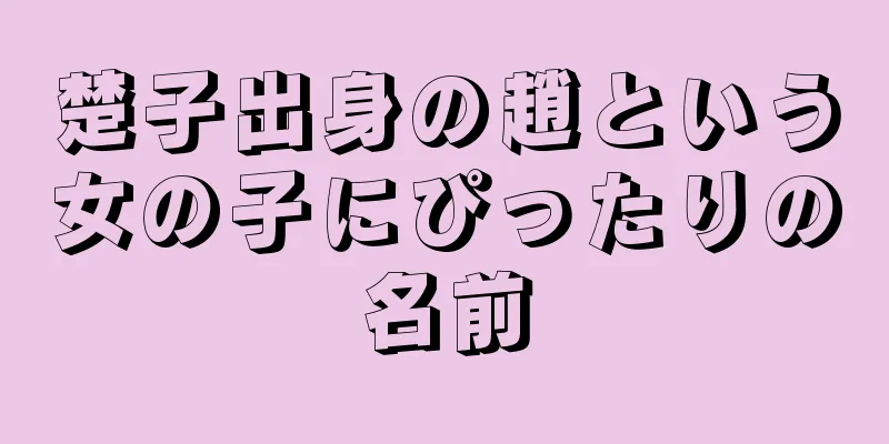 楚子出身の趙という女の子にぴったりの名前