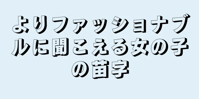 よりファッショナブルに聞こえる女の子の苗字