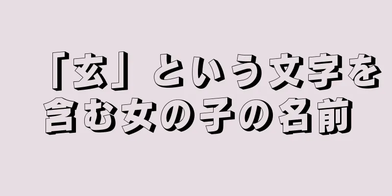 「玄」という文字を含む女の子の名前