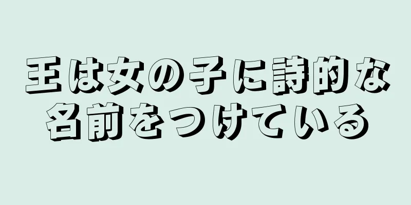王は女の子に詩的な名前をつけている