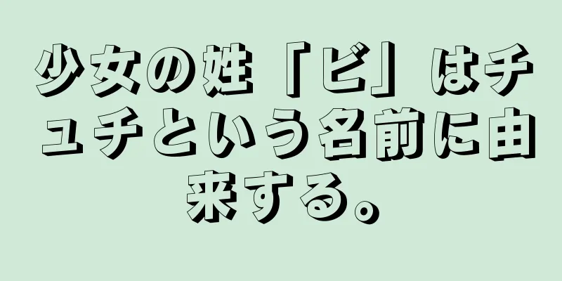 少女の姓「ビ」はチュチという名前に由来する。
