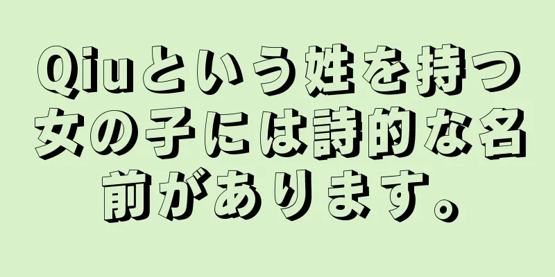 Qiuという姓を持つ女の子には詩的な名前があります。