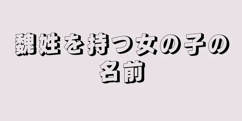 魏姓を持つ女の子の名前