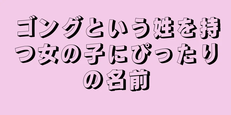 ゴングという姓を持つ女の子にぴったりの名前