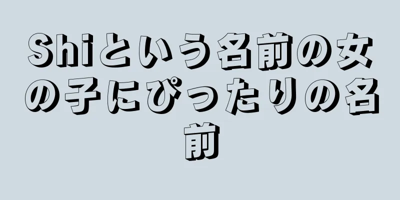 Shiという名前の女の子にぴったりの名前