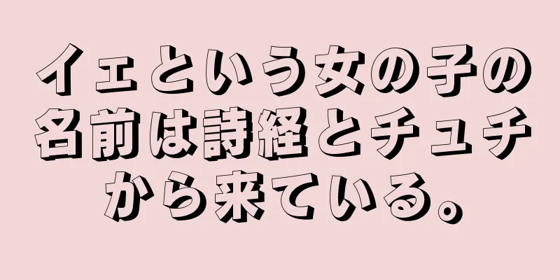 イェという女の子の名前は詩経とチュチから来ている。