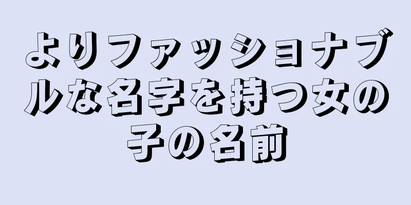 よりファッショナブルな名字を持つ女の子の名前