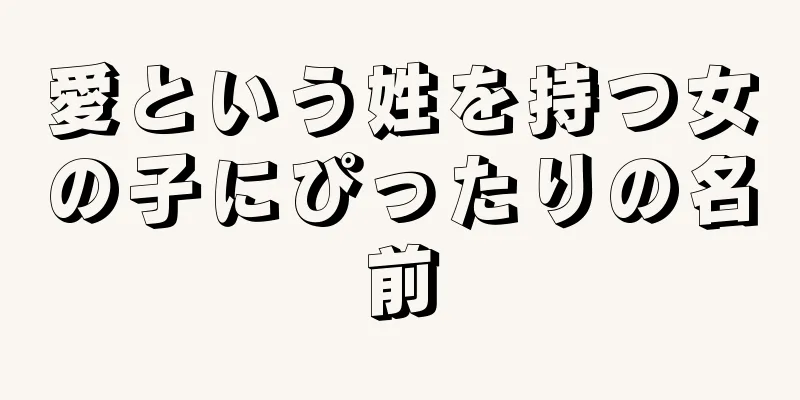 愛という姓を持つ女の子にぴったりの名前
