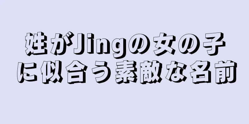 姓がJingの女の子に似合う素敵な名前