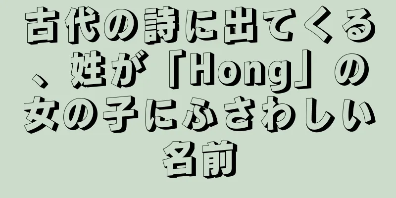 古代の詩に出てくる、姓が「Hong」の女の子にふさわしい名前