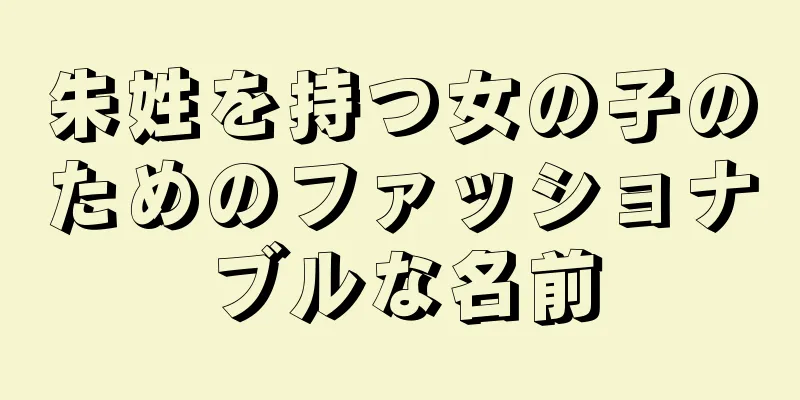 朱姓を持つ女の子のためのファッショナブルな名前