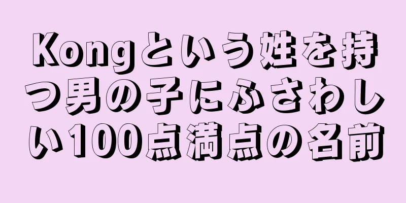 Kongという姓を持つ男の子にふさわしい100点満点の名前