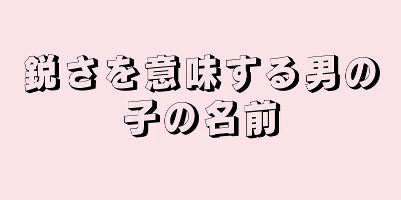 鋭さを意味する男の子の名前