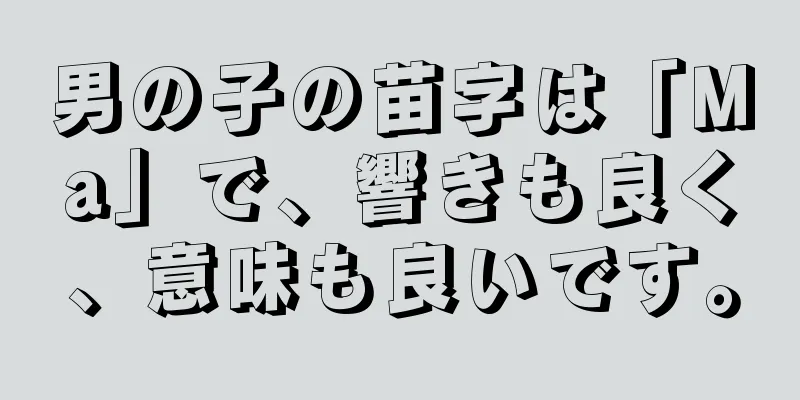 男の子の苗字は「Ma」で、響きも良く、意味も良いです。