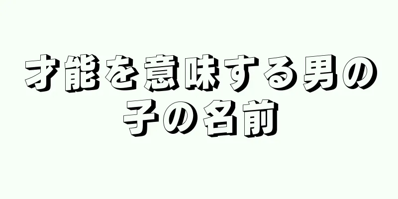 才能を意味する男の子の名前